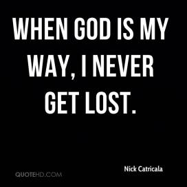 nick-catricala-quote-when-god-is-my-way-i-never-get-lost